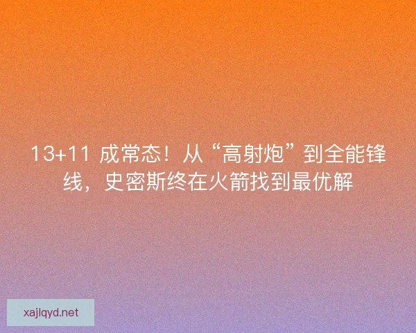 13+11 成常态！从 “高射炮” 到全能锋线，史密斯终在火箭找到最优解